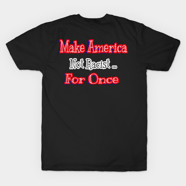 Make America Not Racist For Once - Back by SubversiveWare